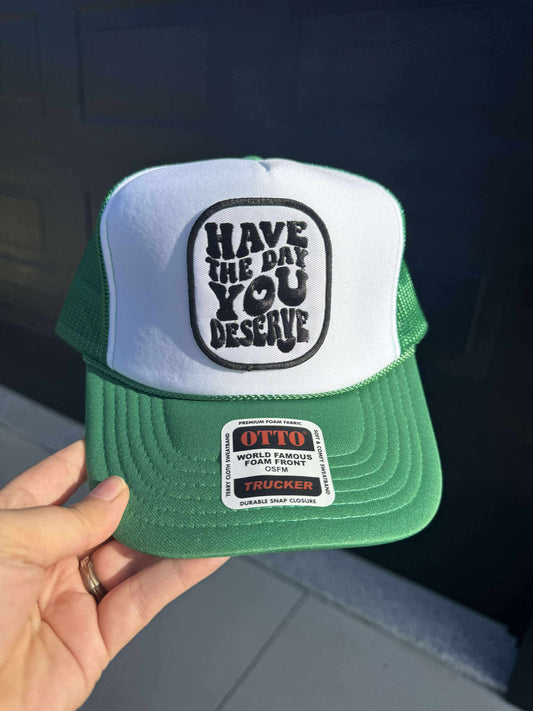 Have The Day You Deserve Patch Trucker Hat