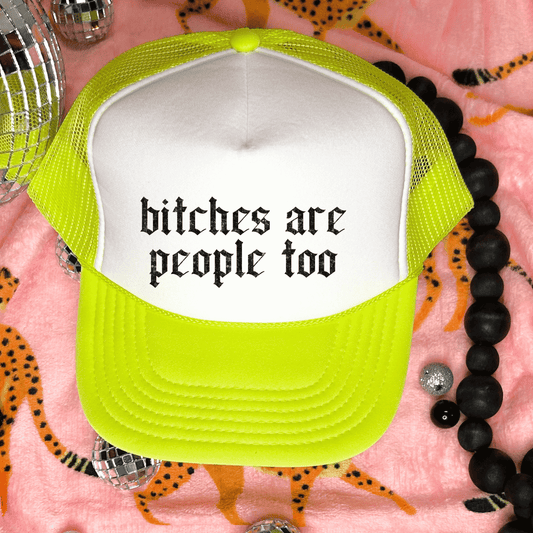 Bitches Are People Too Trucker Hat