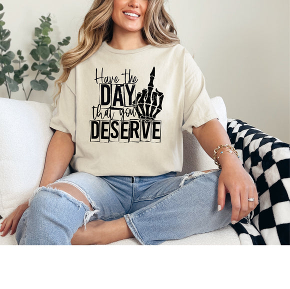 Have the Day you deserve tee