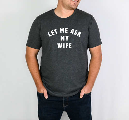 Let me Ask My Wife Mens Graphic Tee