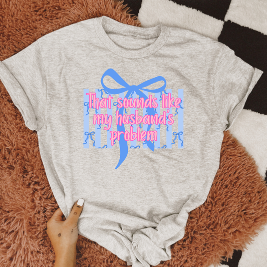 That Sounds Like My Husband’s Problem Graphic Tee