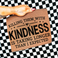 Comfort Colors Espresso tee with Killing Them With Kindness graphic